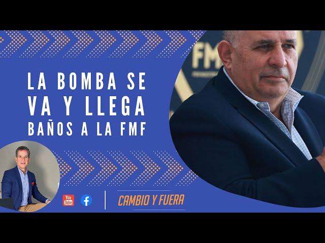 La Bomba se va y llega Baños a la FMF