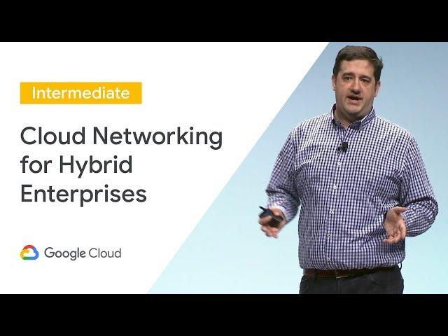 Cloud Networking for the Hybrid Enterprise (Cloud Next '19)