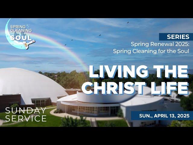 4/13/2025 Sunday Service | Living the Christ Life