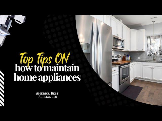 TOP TIPS ON HOW TO MAINTAIN HOME APPLIANCES.