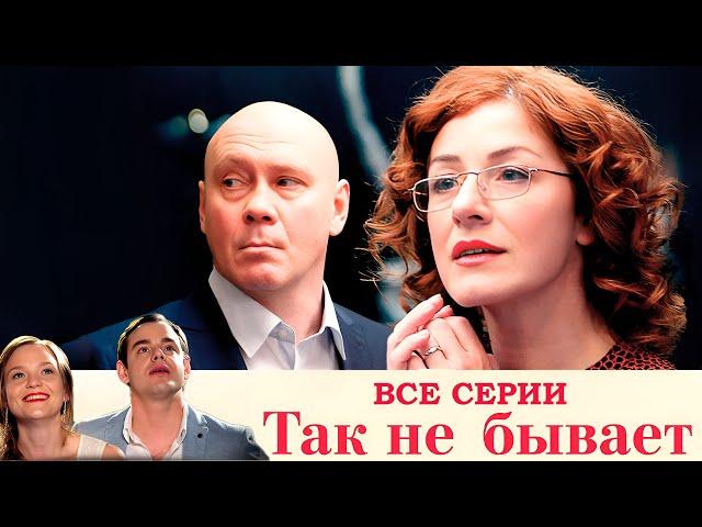 ТАК НЕ БЫВАЕТ I ВСЕ СЕРИИ I СЕРИАЛ I СМОТРЕТЬ ОНЛАЙН