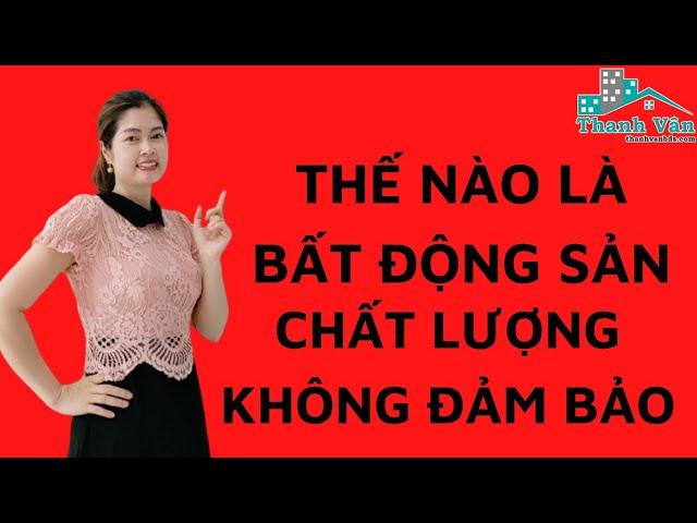 Thế nào là chất lượng bất động sản không đảm bảo ? | Thanh Vân BĐS #short