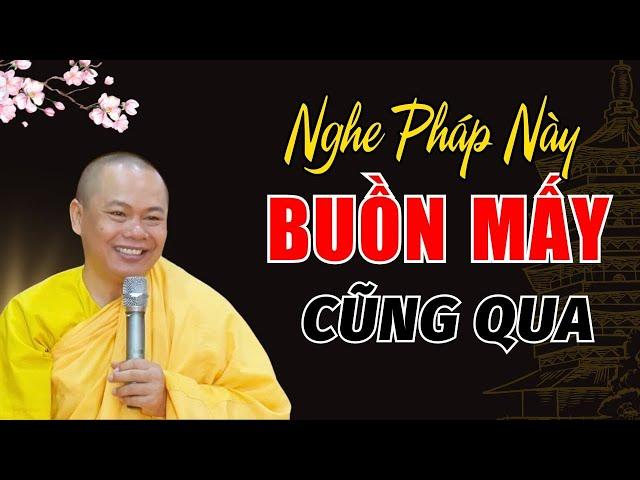 Nghe Bài Pháp Này Buồn Mấy Cũng Qua - Thầy Thích Minh Đạo Giảng HAY QUÁ