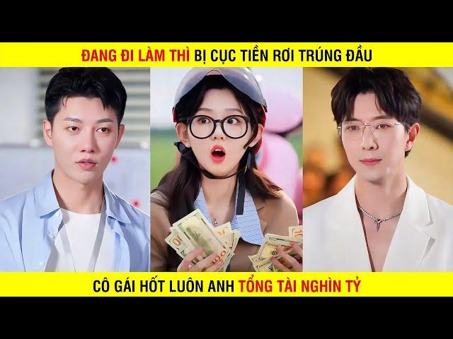 Đang Đi Làm Thì Bị Cục Tiền Rơi Trúng Đầu Cô Gái Hốt Luôn Anh Tổng Tài Nghìn Tỷ