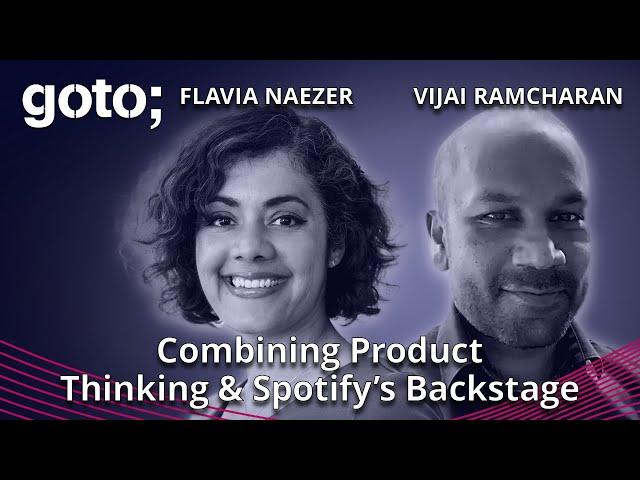 Combining Product Thinking & Spotify’s Backstage • Flavia Naezer & Vijai Ramcharan • GOTO 2024