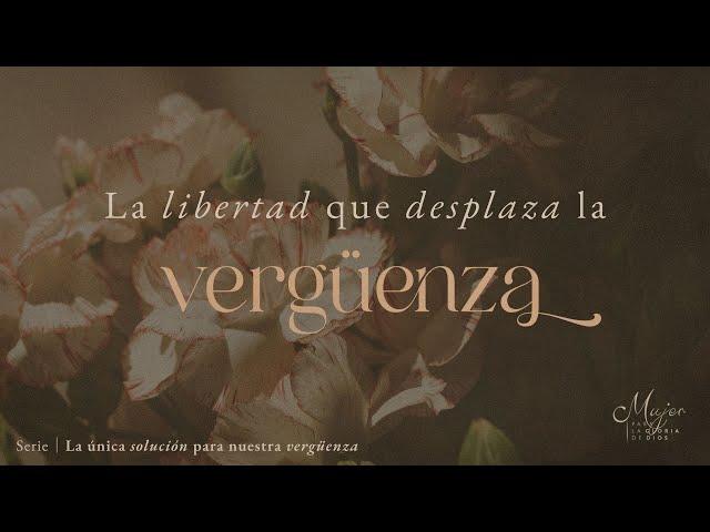 La libertad que desplaza la vergüenza | Mujer para la gloria de Dios