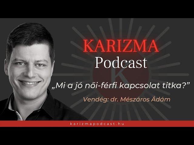 „Mi a jó női-férfi kapcsolat titka?” | Vendég: Mészáros Ádám | Karizma Podcast #41| Bolya Imre