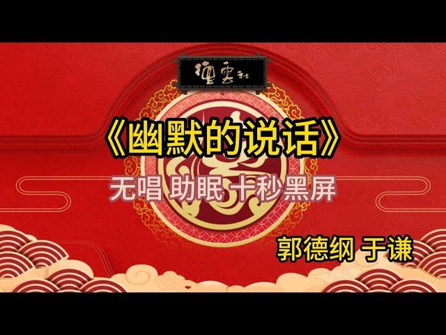 《幽默的说话》郭德纲 于谦 | 无唱 助眠 十秒黑屏