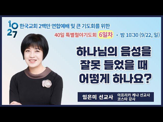 40일 특별철야 (6일차) | 임은미 선교사 | 하나님의 음성을 잘못 들었을 때 어떻게 하나요? | 에스더기도운동 | 24.9.22