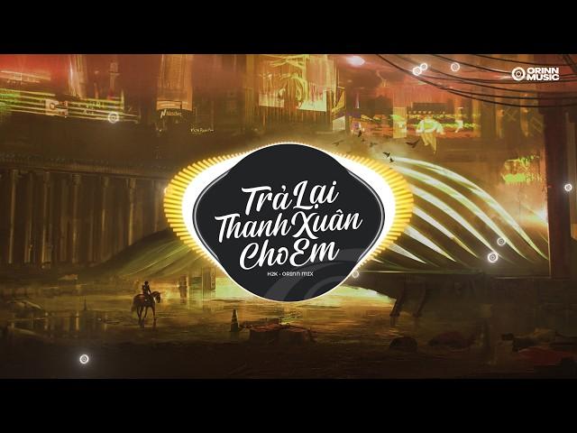 TRẢ LẠI THANH XUÂN CHO EM Remix- H2k x Orinn | Nhạc Trẻ REMIX Gây Nghiên Hay Nhất 2024