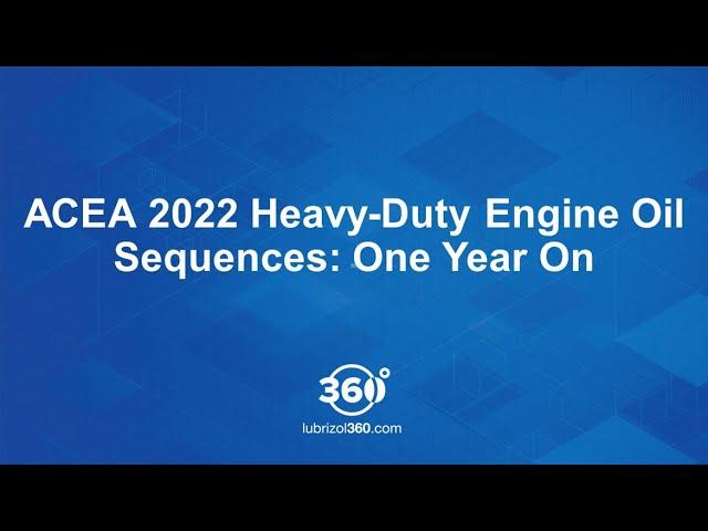 ACEA 2022 Heavy-Duty Engine Oil Sequences: One Year On