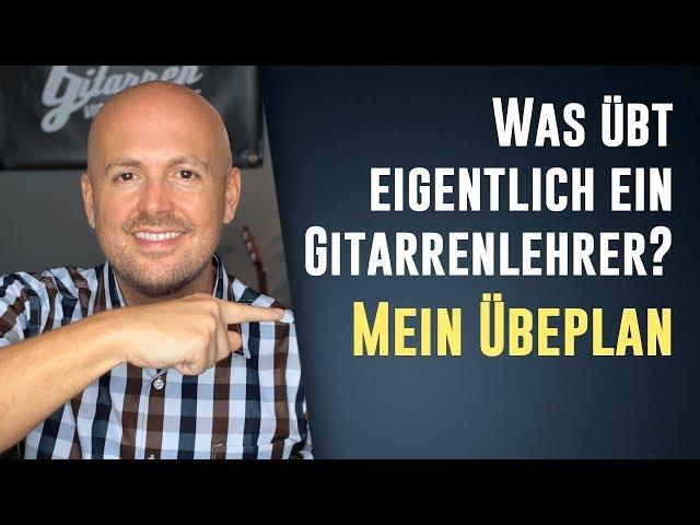 Gitarre üben - Was übt eigentlich ein Gitarrenlehrer? - Mein Übeplan