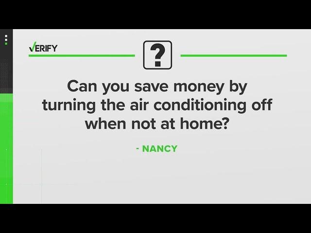 VERIFY | Will turning off your air conditioner when you leave home during the day save you money?