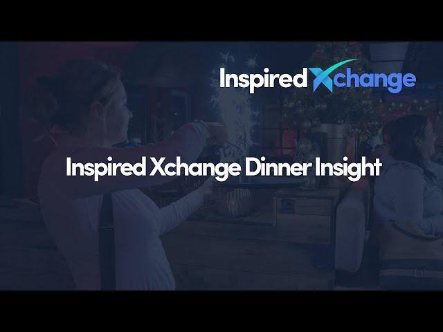 Inspired Xchange Dinner Insight