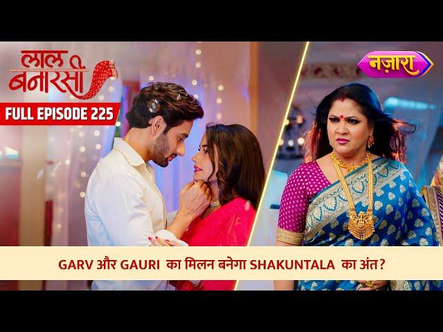 Kya Garv Aur Gauri Ka Milan Banega Shakuntala Ka Anth? | FULL EPISODE- 225 | Laal Banarasi|Nazara TV