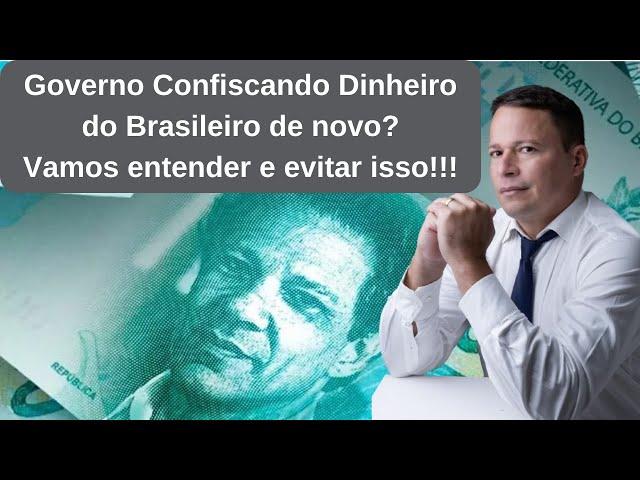 Governo Confiscando Dinheiro do Brasileiro de novo? Vamos entender e evitar isso!!!