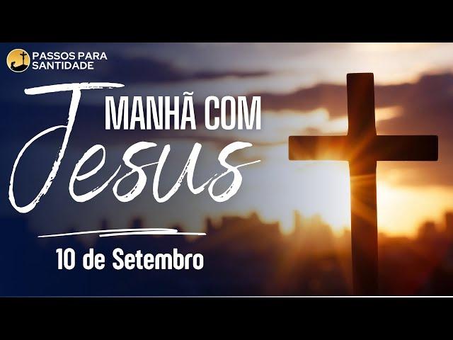 Manhã com Jesus | Meditação do Evangelho | 10 de Setembro | Passos para Santidade