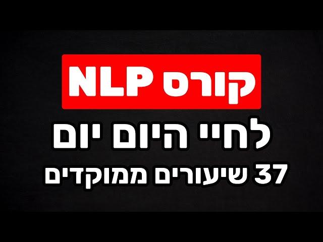 קורס NLP לחיי היום יום - 37 שיעורים מעשיים וממוקדים (שחר כהן)