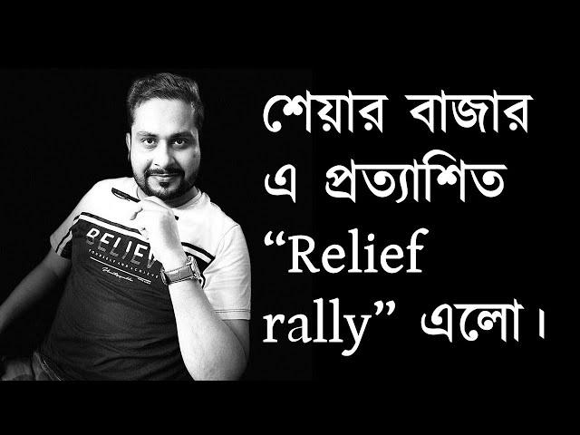 শেয়ার বাজার এ প্রত্যাশিত “Relief rally” এলো।