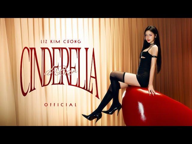 CINDERELLA ĐI BAR - LIZ KIM CƯƠNG | OFFICIAL MV