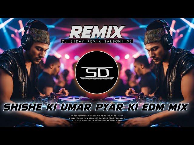 SHISHE KI UMAR PYAR KI - REMIX | UNIQUE STYLE EDM MIX | OLD IS GOLD REMIX | DJ SIDAY REMIX 2024 NEW