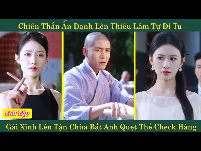 Chiến Thần Ẩn Danh Lên Thiếu Lâm Tự Đi Tu, Ai NGờ Gái Xinh Lên Tận Chùa Bắt Anh Quẹt Thẻ Check Hàng