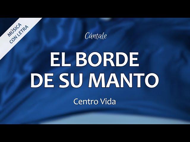 C0296 EL BORDE DE SU MANTO - Centro Vida (Letra)
