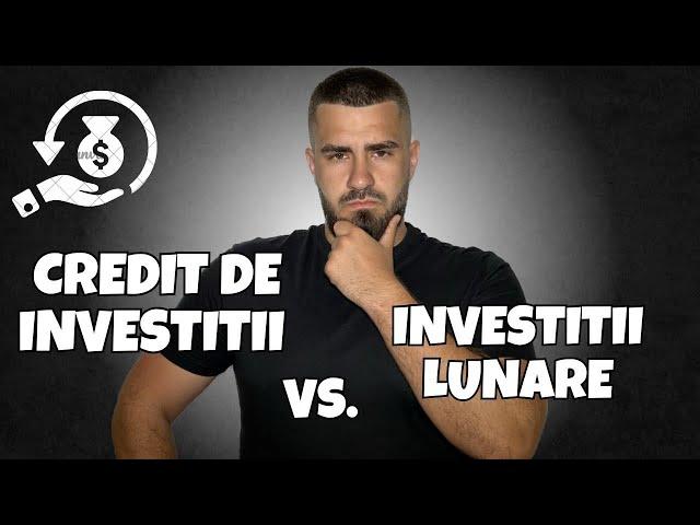 Credit De Investitii VS Investitii Lunare ! Cine Castiga?