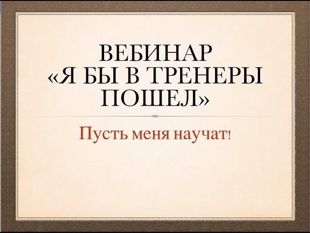 Вебинар "Я бы в тренеры пошел"