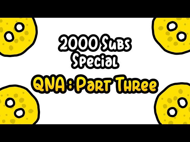 QNA : Part Three | 2000 Subs Special