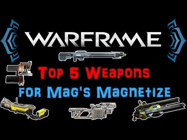 [U18.13] Warframe - Top 5 Weapons for Mag's Magnetize + Builds! | N00blShowtek