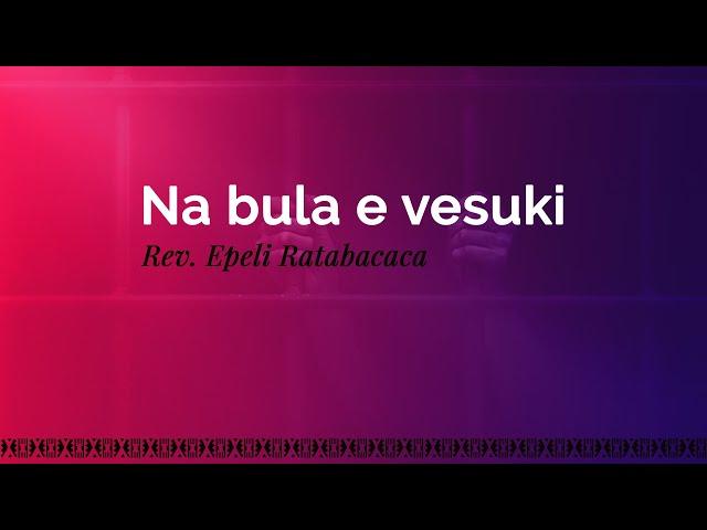 Na bula e vesuki - Rev Epeli Ratabacaca