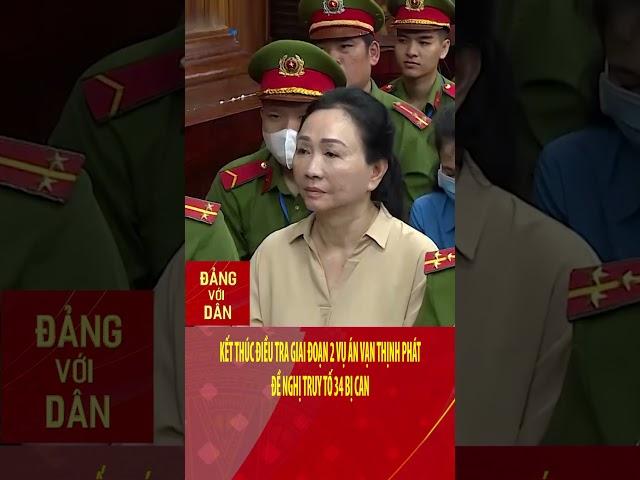 Kết thúc điều tra giai đoạn 2 vụ án Vạn Thịnh Phát, đề nghị truy tố 34 bị can | Đảng với Dân