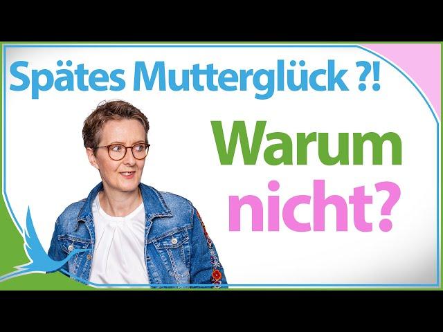 Spätes Mutterglück?!  Warum nicht?  (Heidi Gößlinghoff)