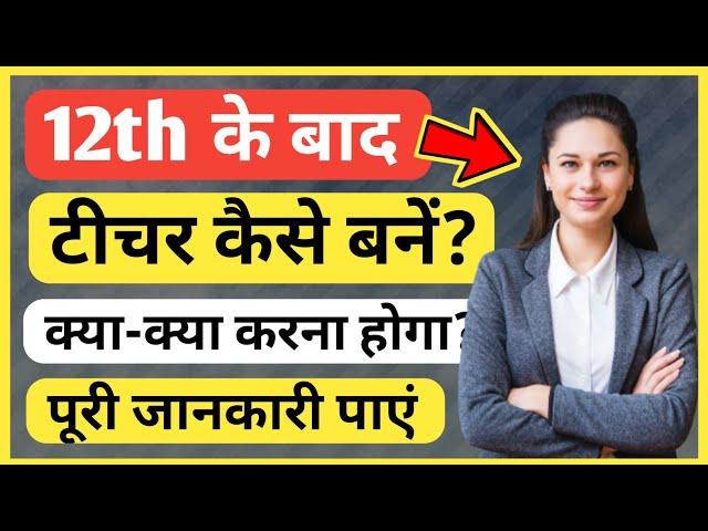 12th ke baad Teacher banne ke liye kya kare | Sarkari Teacher kaise bane | Govt Teacher kaise bane ?