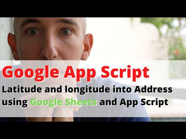 Turn latitude and longitude into address using Google Sheets and App Script