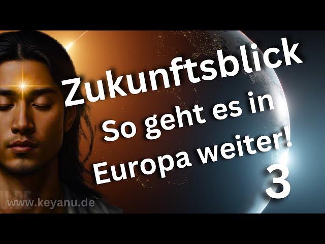 Zukunftsblick , NAHE Zukunft, Prophezeiungen, Vorhersage für Europa, Channelling von KEYANU