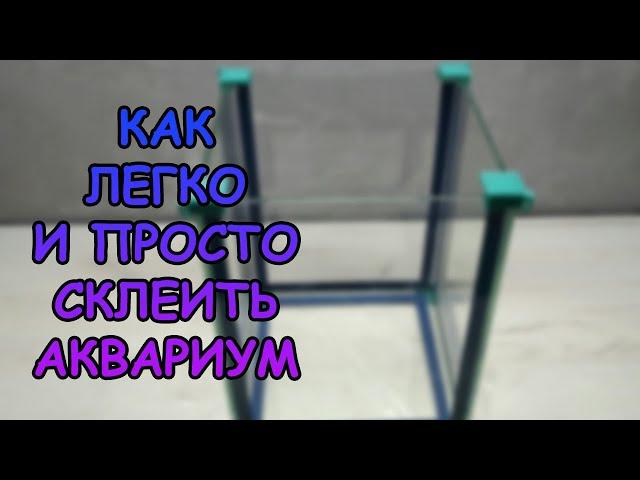 КАК ЛЕГКО И ПРОСТО СКЛЕИТЬ АКВАРИУМ СВОИМИ РУКАМИ #АКВАМЕН #СВОИМИ_РУКАМИ