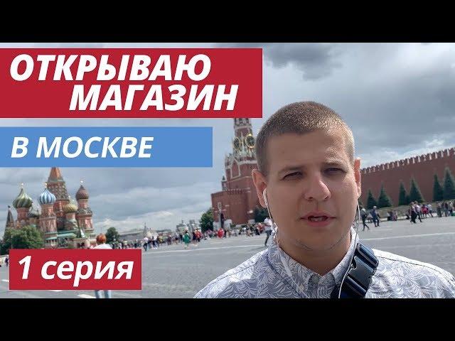 [Бизнес блог] Открываю магазин в Москве. Как переехать в Москву и открыть свой бизнес? Бизнес канал