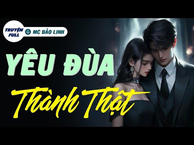 [Trọn Bộ] Chuyện Tình Yêu Đùa Thành Thật | Truyện ngắn đêm khuya audio