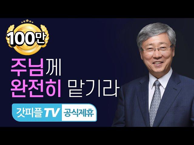 주님께 완전히 맡기라  - 유기성 목사 주일설교 선한목자교회 : 갓피플TV [공식제휴]