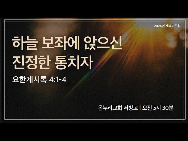 [서빙고 새벽기도회] 하늘 보좌에 앉으신 진정한 통치자(요한계시록 4:1-4) | 2024.11.26