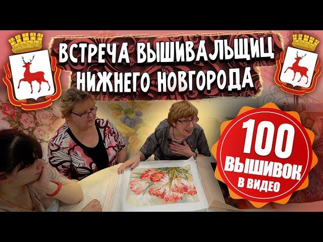 ВПЕРВЫЕ 100 ВЫШИВОК крестиком и бисером В ВИДЕО! Встреча вышивальщиц Нижнего Новгорода: Риолис, DMC