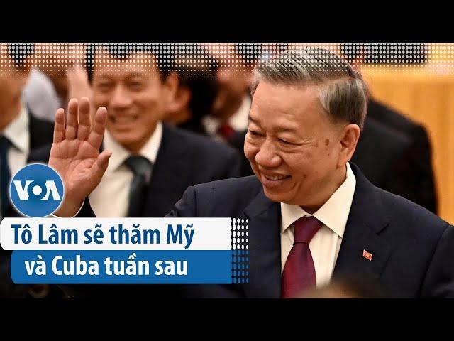 Tô Lâm sẽ thăm Mỹ và Cuba tuần sau  | VOA Tiếng Việt