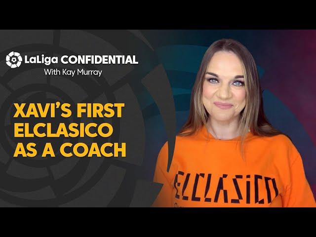 LaLiga Confidential with Kay Murray: Xavi’s first ElClasico as a coach