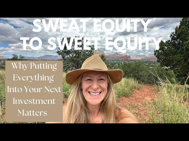 Sweat Equity to Sweet Equity: Why Putting Everything Into Your Next Investment Creates Wealth