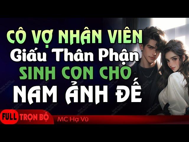 [Cực Hấp Dẫn] Cô Vợ Nhân Viên Giấu Thân Phận Sinh Con Cho Nam Ảnh Đế - Truyện ngôn tình full hay