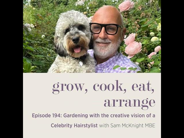 Gardening with the creative vision of a Celebrity Hairstylist with Sam McKnight MBE - Episode 194