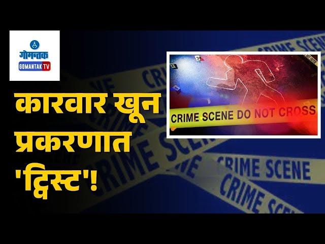 Crime News - कारवार खून प्रकरणात 'ट्विस्ट'! | Gomantak TV