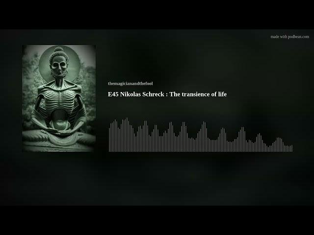 E45 Nikolas Schreck : The transience of life